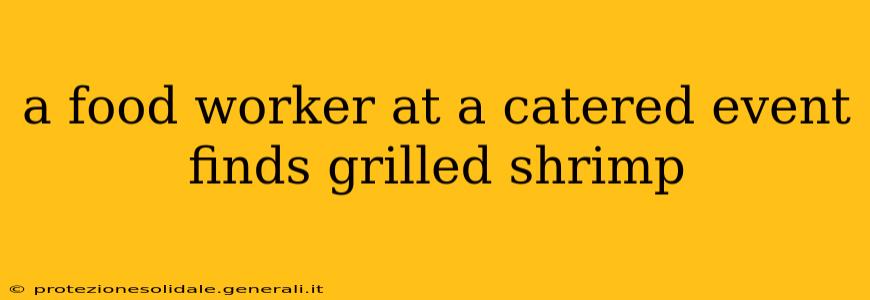 a food worker at a catered event finds grilled shrimp