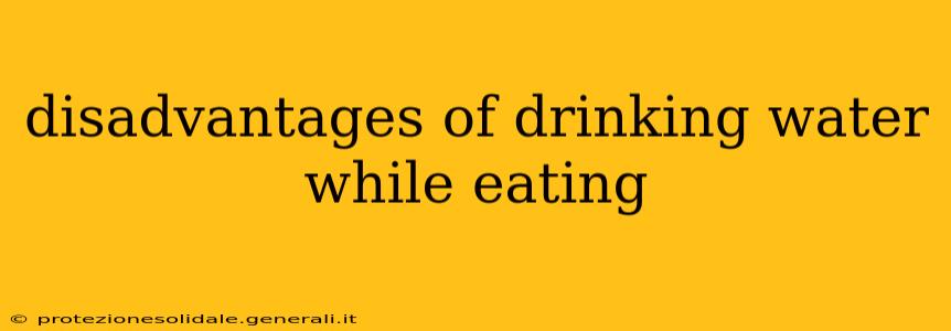 disadvantages of drinking water while eating