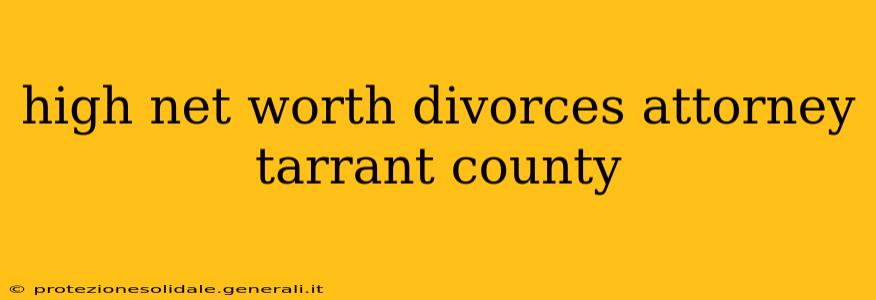 high net worth divorces attorney tarrant county