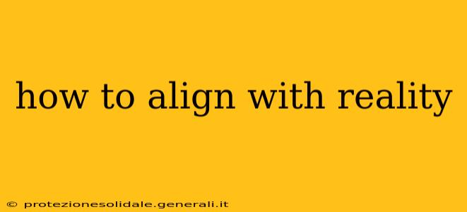 how to align with reality