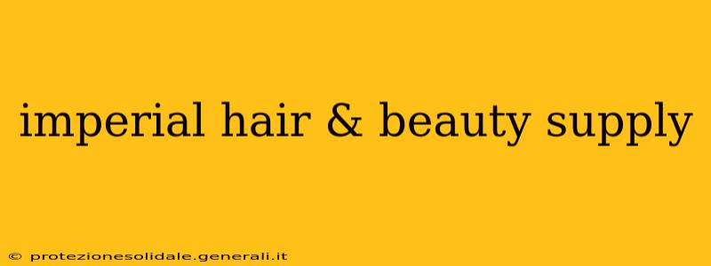 imperial hair & beauty supply