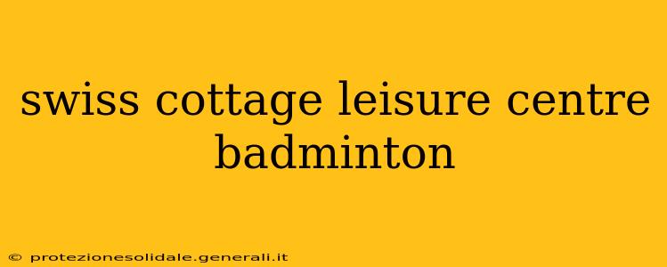 swiss cottage leisure centre badminton