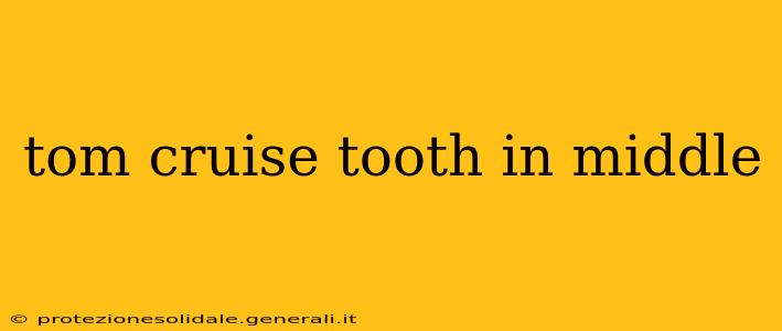 tom cruise tooth in middle