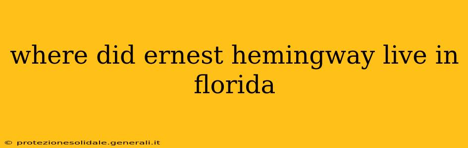 where did ernest hemingway live in florida