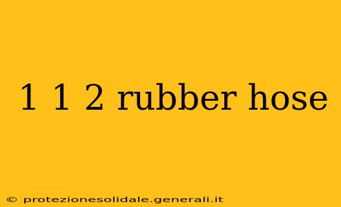 1 1 2 rubber hose