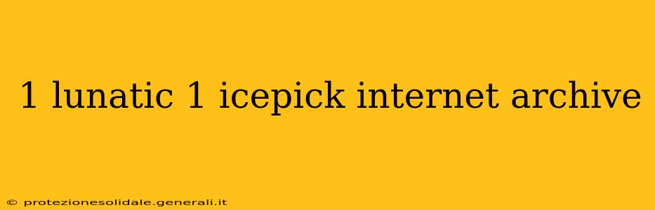 1 lunatic 1 icepick internet archive