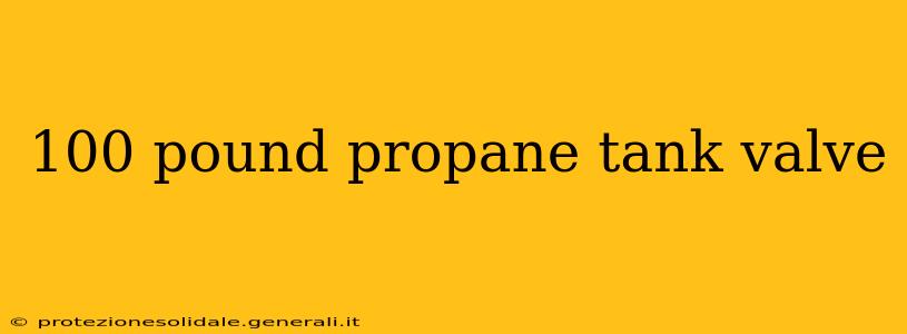 100 pound propane tank valve