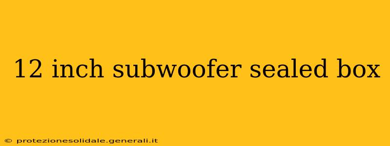 12 inch subwoofer sealed box