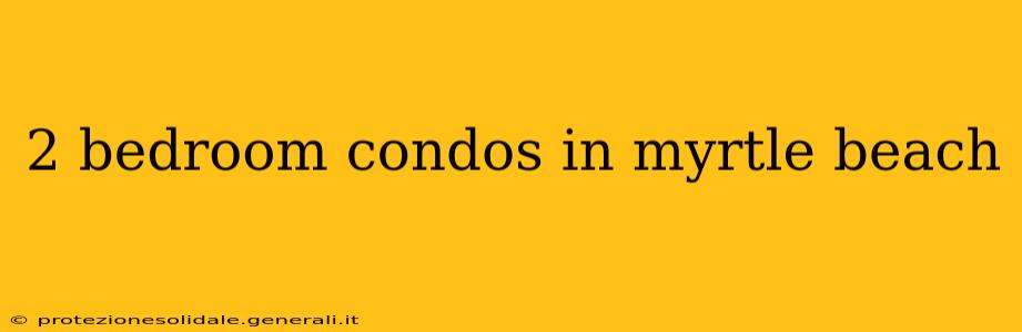 2 bedroom condos in myrtle beach