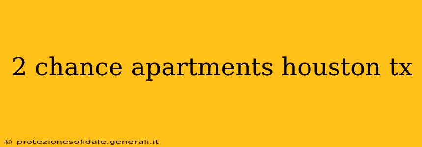 2 chance apartments houston tx