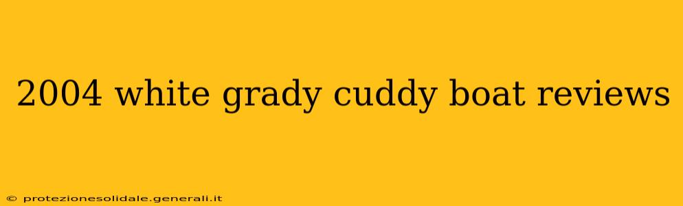 2004 white grady cuddy boat reviews