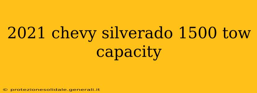 2021 chevy silverado 1500 tow capacity