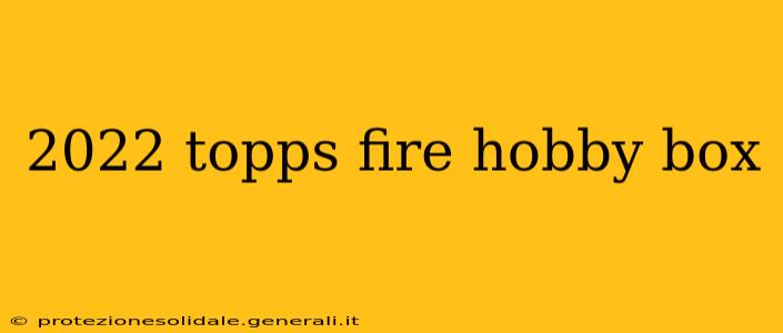 2022 topps fire hobby box