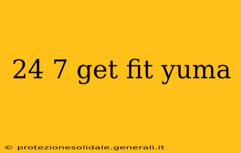 24 7 get fit yuma