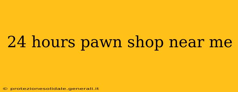 24 hours pawn shop near me