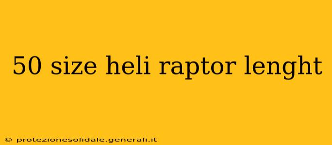 50 size heli raptor lenght