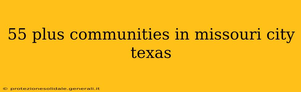 55 plus communities in missouri city texas