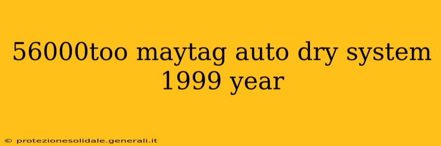 56000too maytag auto dry system 1999 year