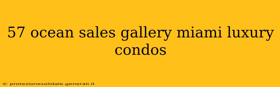 57 ocean sales gallery miami luxury condos
