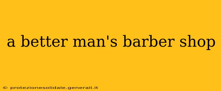 a better man's barber shop