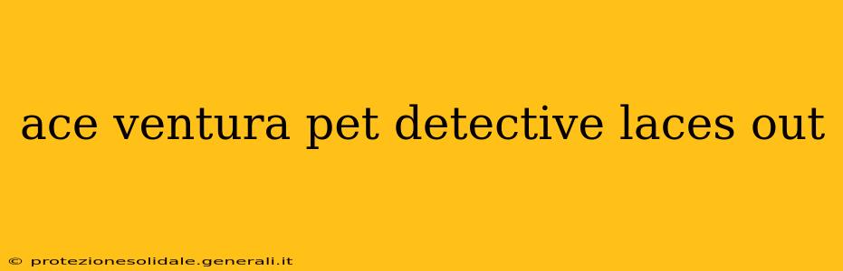 ace ventura pet detective laces out