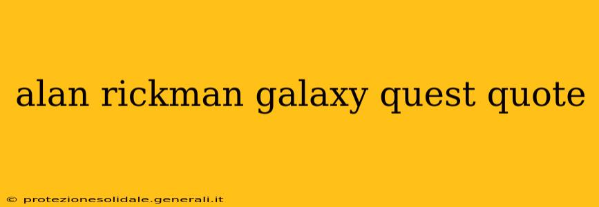 alan rickman galaxy quest quote