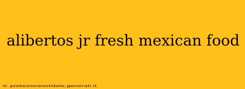 alibertos jr fresh mexican food