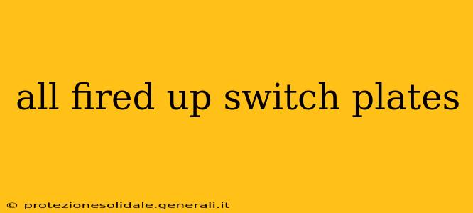 all fired up switch plates