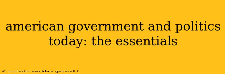 american government and politics today: the essentials
