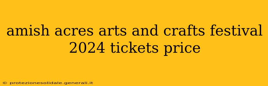 amish acres arts and crafts festival 2024 tickets price