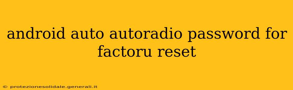android auto autoradio password for factoru reset