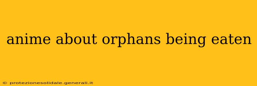 anime about orphans being eaten