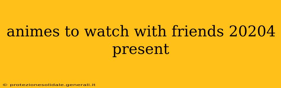 animes to watch with friends 20204 present