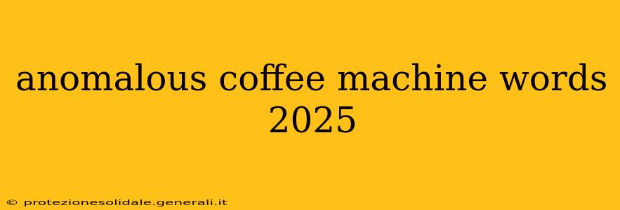 anomalous coffee machine words 2025