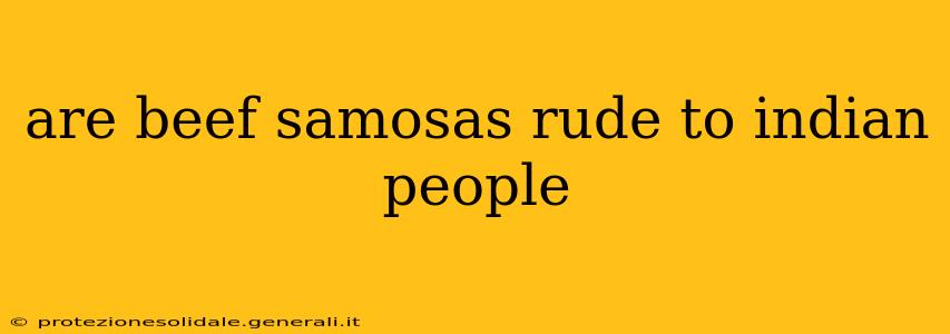 are beef samosas rude to indian people
