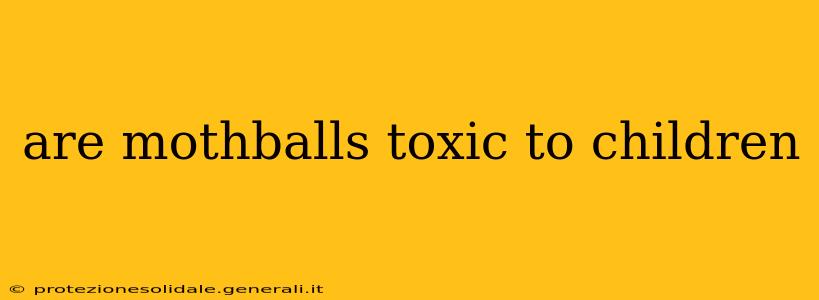 are mothballs toxic to children