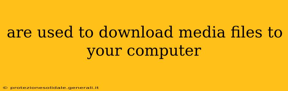 are used to download media files to your computer