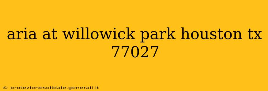 aria at willowick park houston tx 77027