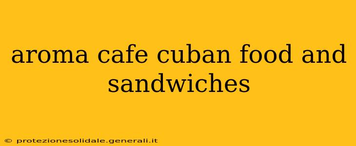 aroma cafe cuban food and sandwiches