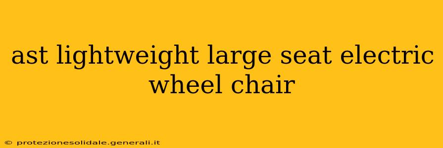 ast lightweight large seat electric wheel chair