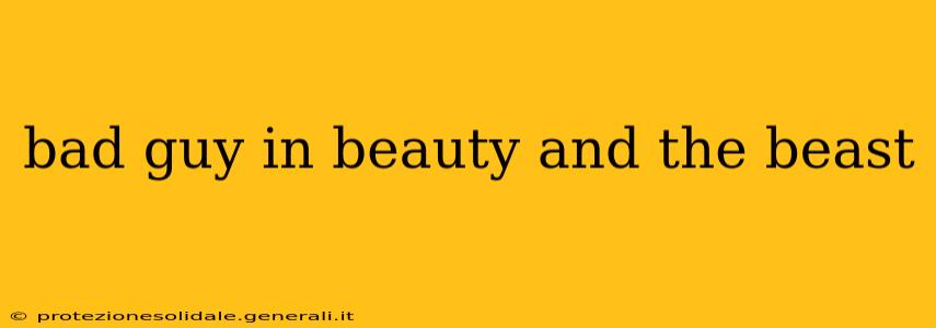 bad guy in beauty and the beast