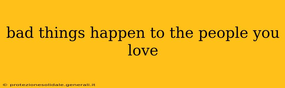 bad things happen to the people you love