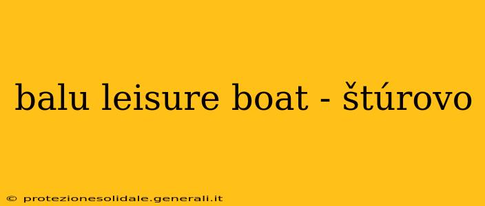 balu leisure boat - štúrovo