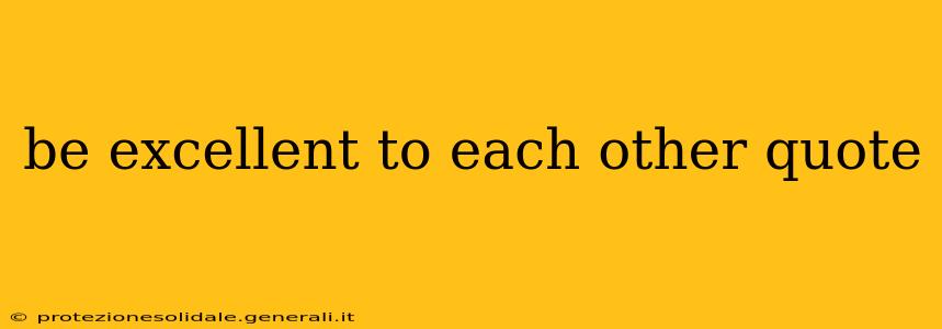 be excellent to each other quote