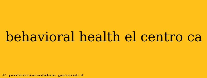 behavioral health el centro ca