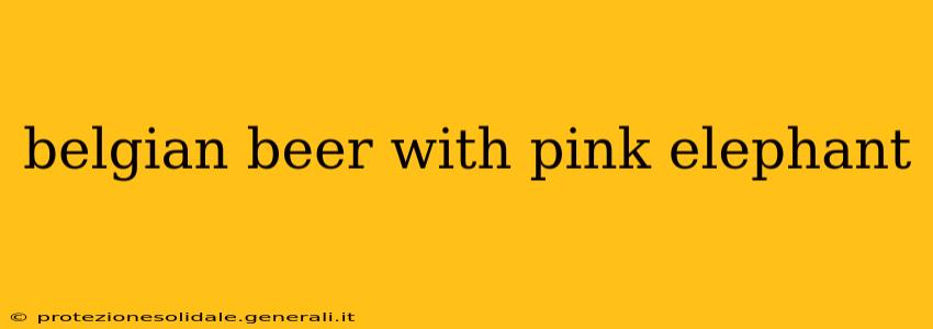 belgian beer with pink elephant