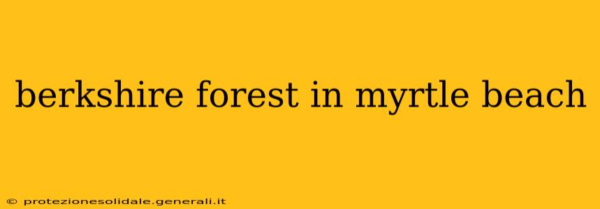 berkshire forest in myrtle beach