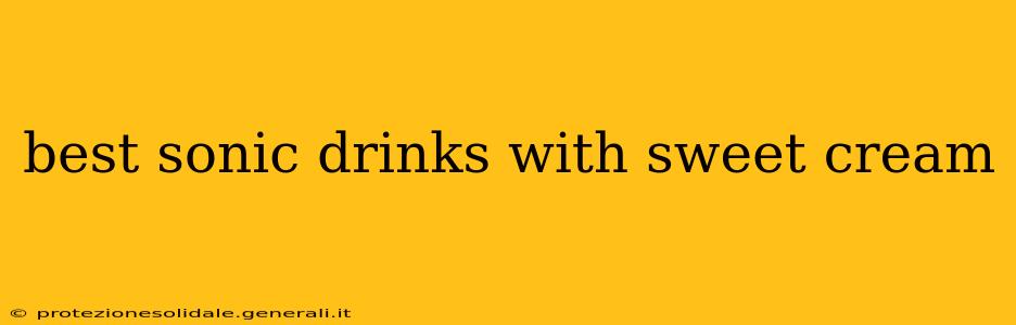 best sonic drinks with sweet cream