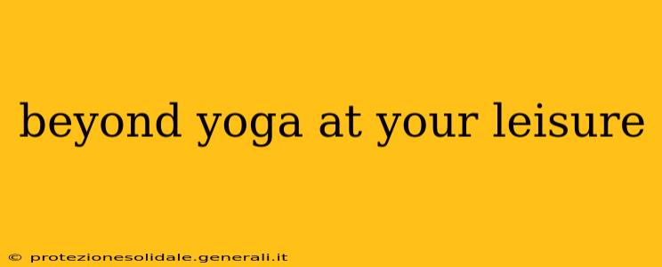 beyond yoga at your leisure
