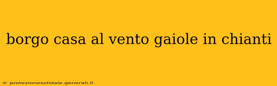 borgo casa al vento gaiole in chianti